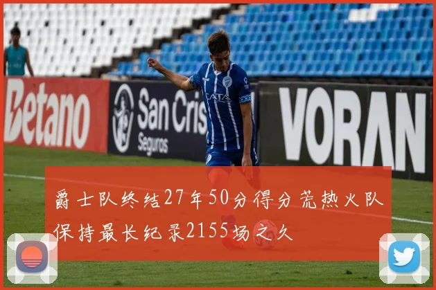 爵士队终结27年50分得分荒热火队保持最长纪录2155场之久