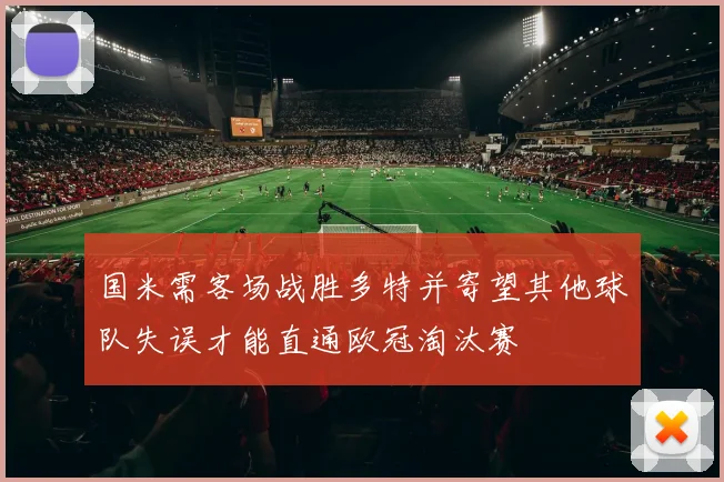 国米需客场战胜多特并寄望其他球队失误才能直通欧冠淘汰赛